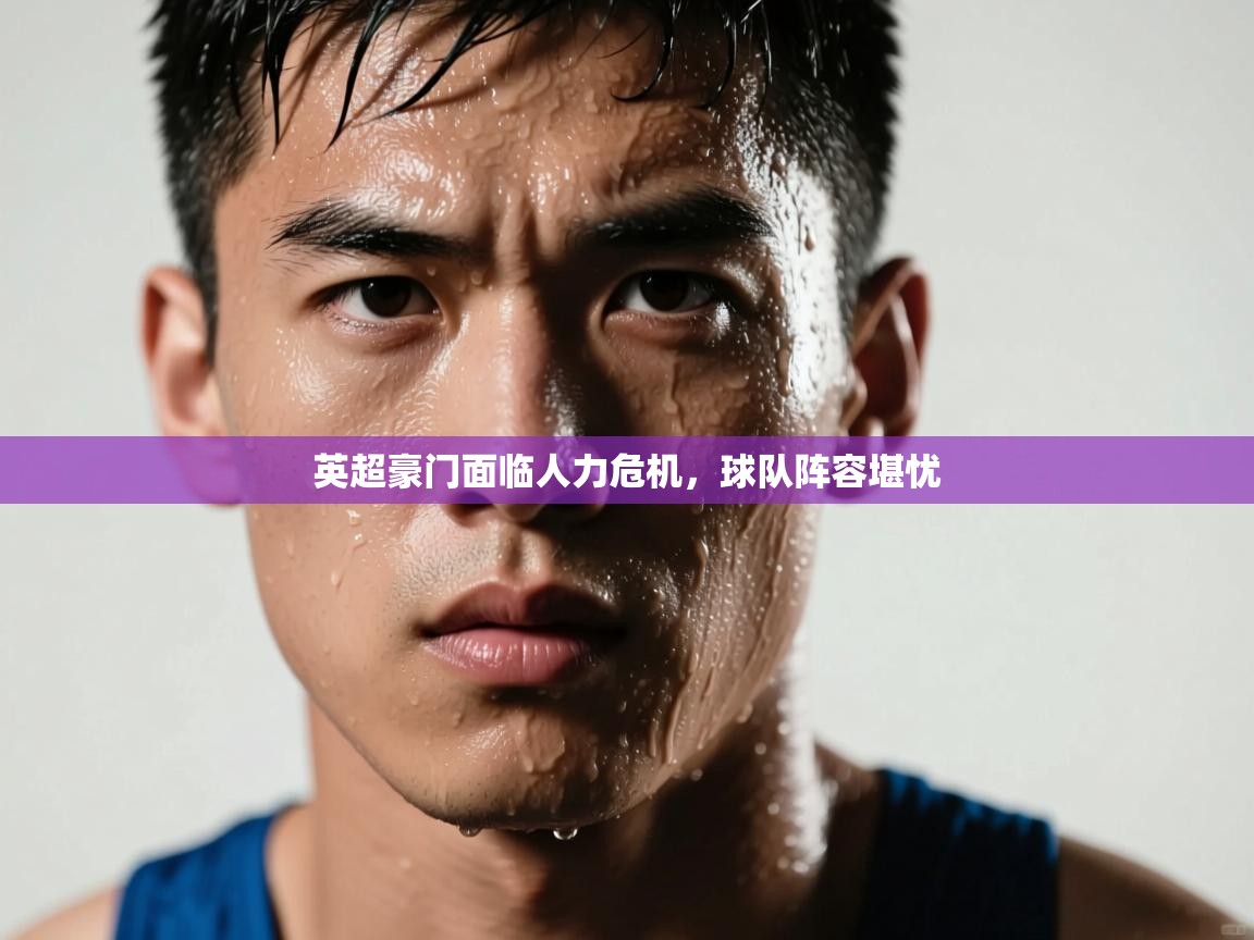 开云直播-英超豪门面临人力危机，球队阵容堪忧