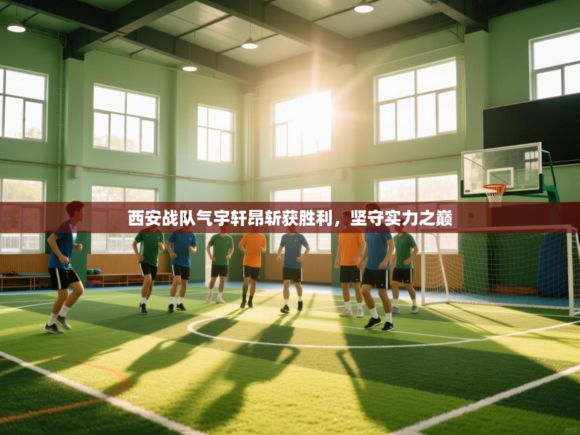 开云入口-西安战队气宇轩昂斩获胜利，坚守实力之巅