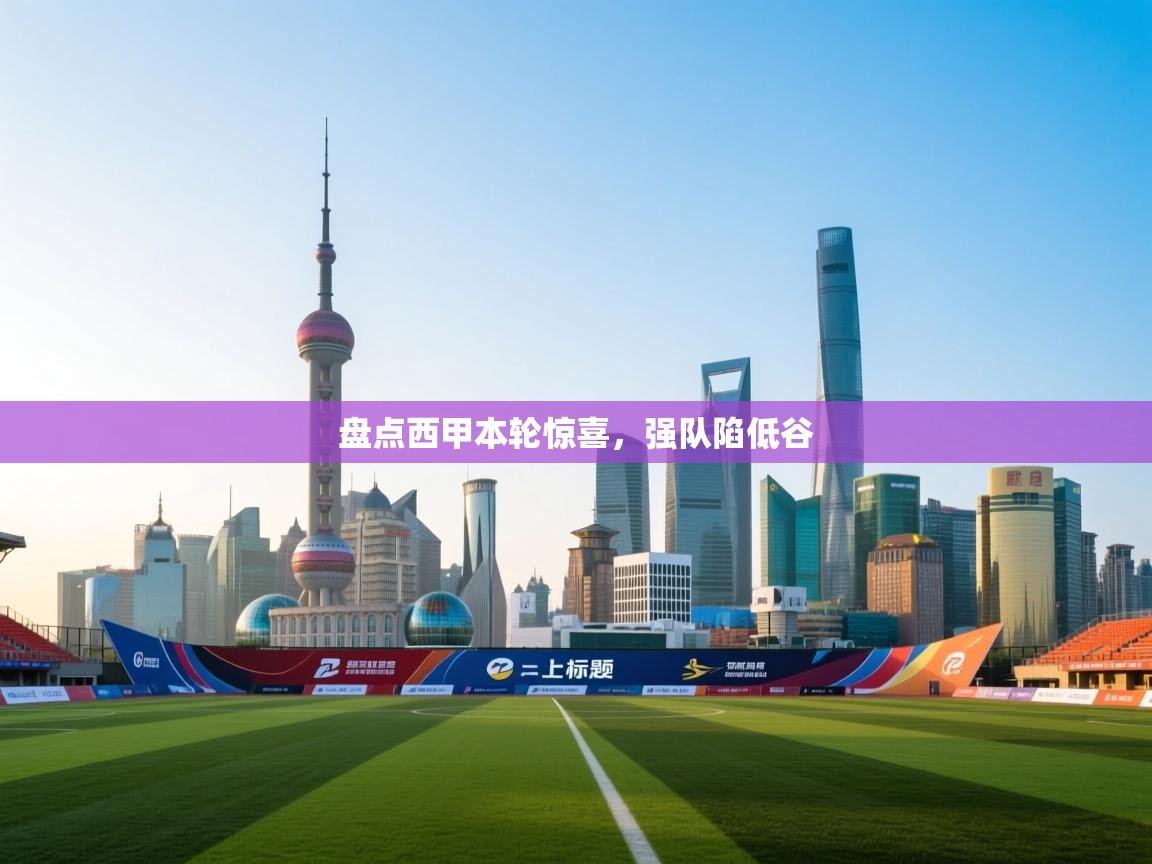 开云体育app网页版入口-盘点西甲本轮惊喜，强队陷低谷