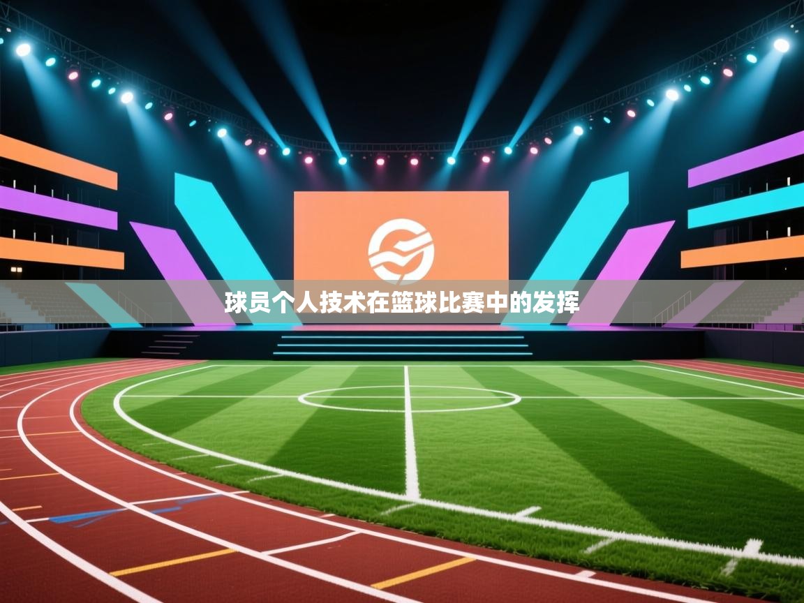 开云体育注册-球员个人技术在篮球比赛中的发挥