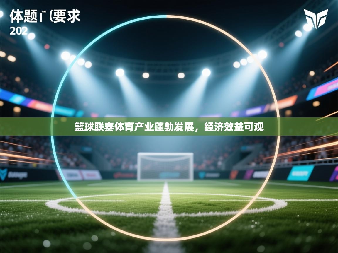 开云体育联赛专题页-篮球联赛体育产业蓬勃发展，经济效益可观  第4张