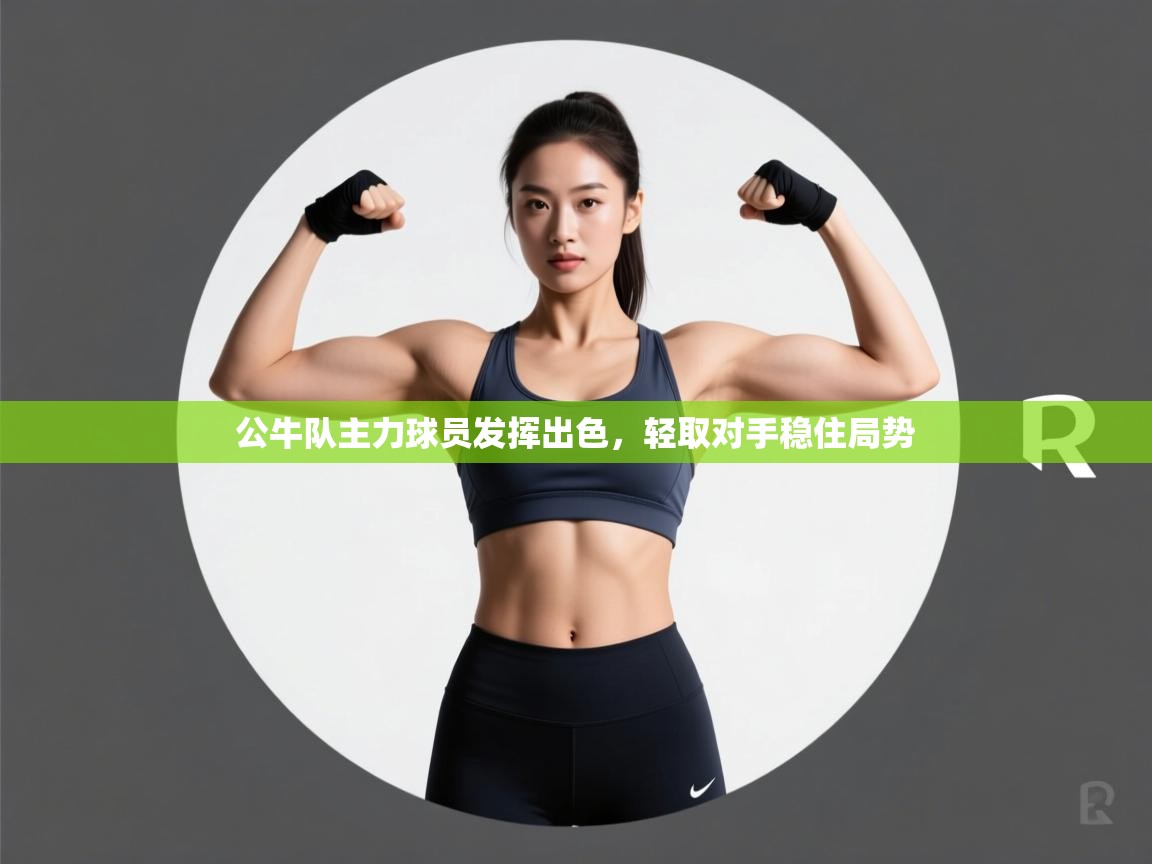 kaiyun开运·体育官方网站-公牛队主力球员发挥出色，轻取对手稳住局势  第2张