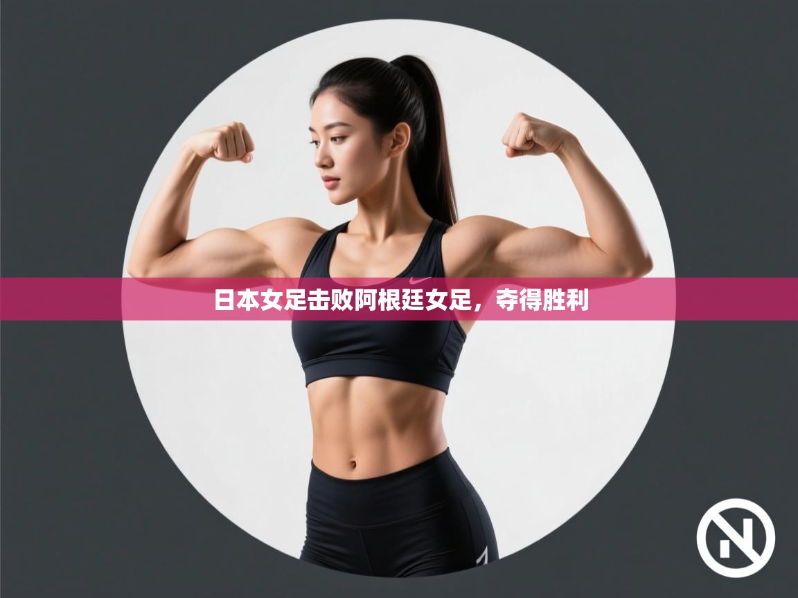 开云体育赛程表查询-日本女足击败阿根廷女足，夺得胜利  第3张