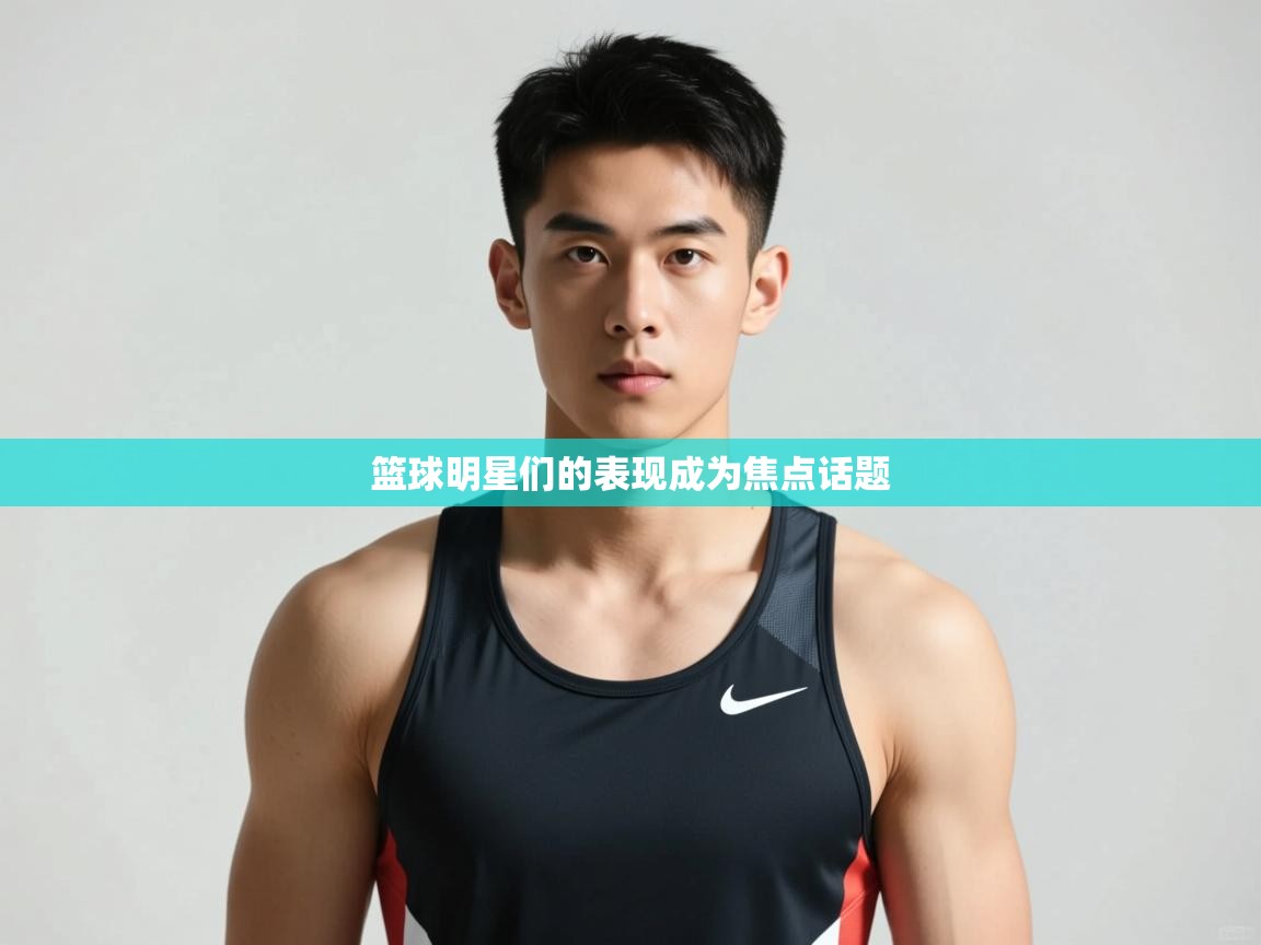 -篮球明星们的表现成为焦点话题