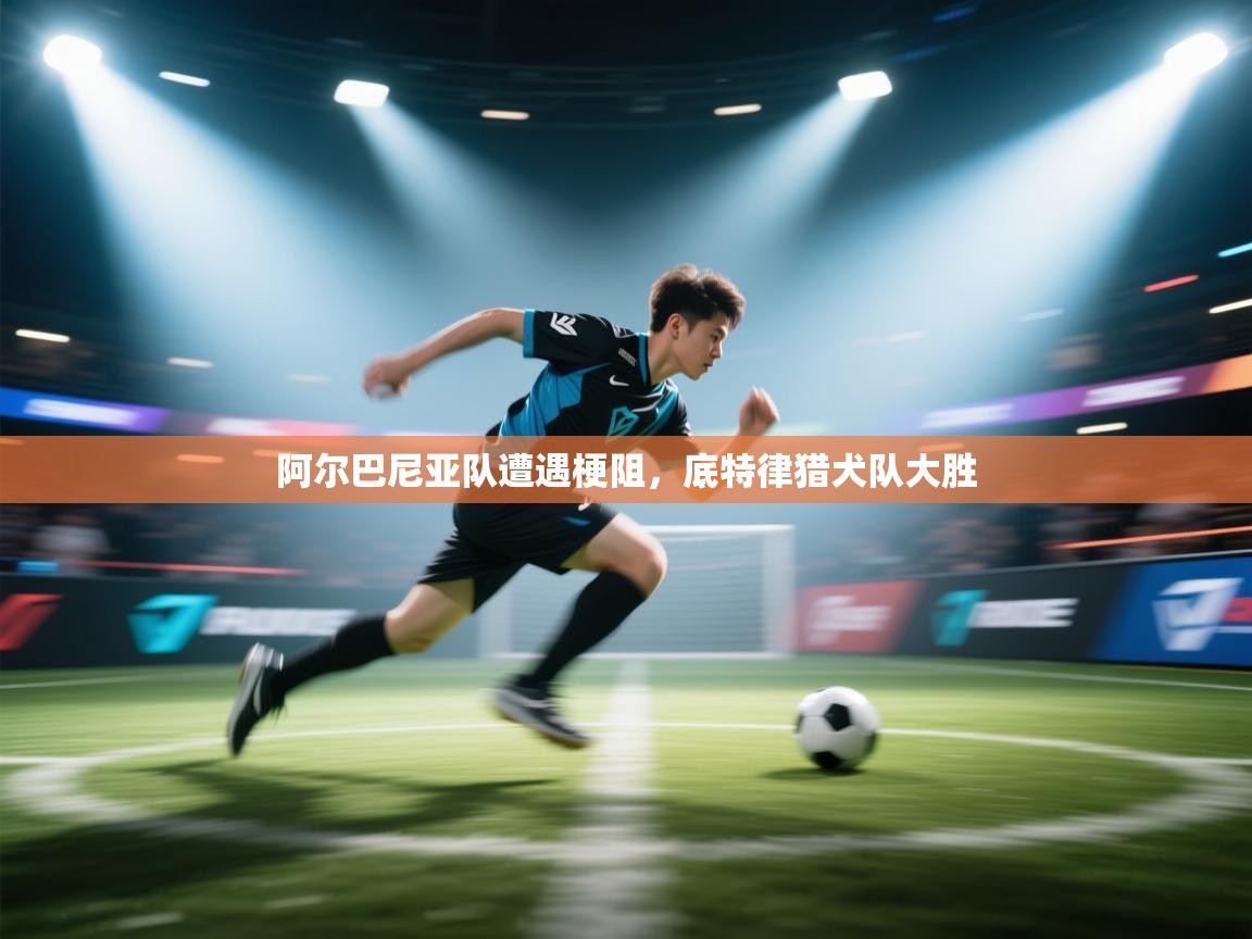 开云·体育app中国官方网站-阿尔巴尼亚队遭遇梗阻,底特律猎犬队大胜 第2张