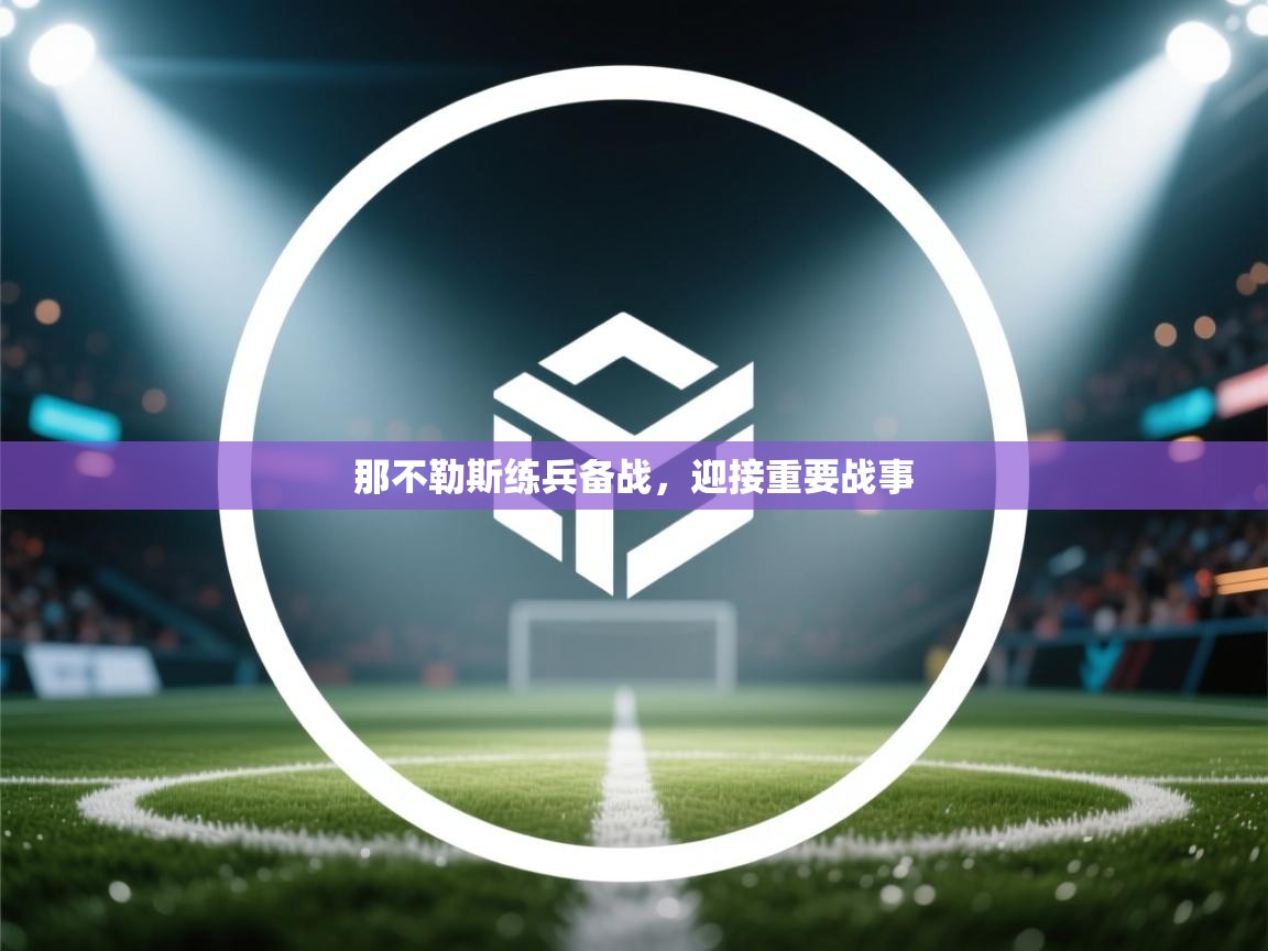 开云平台-那不勒斯练兵备战，迎接重要战事  第4张