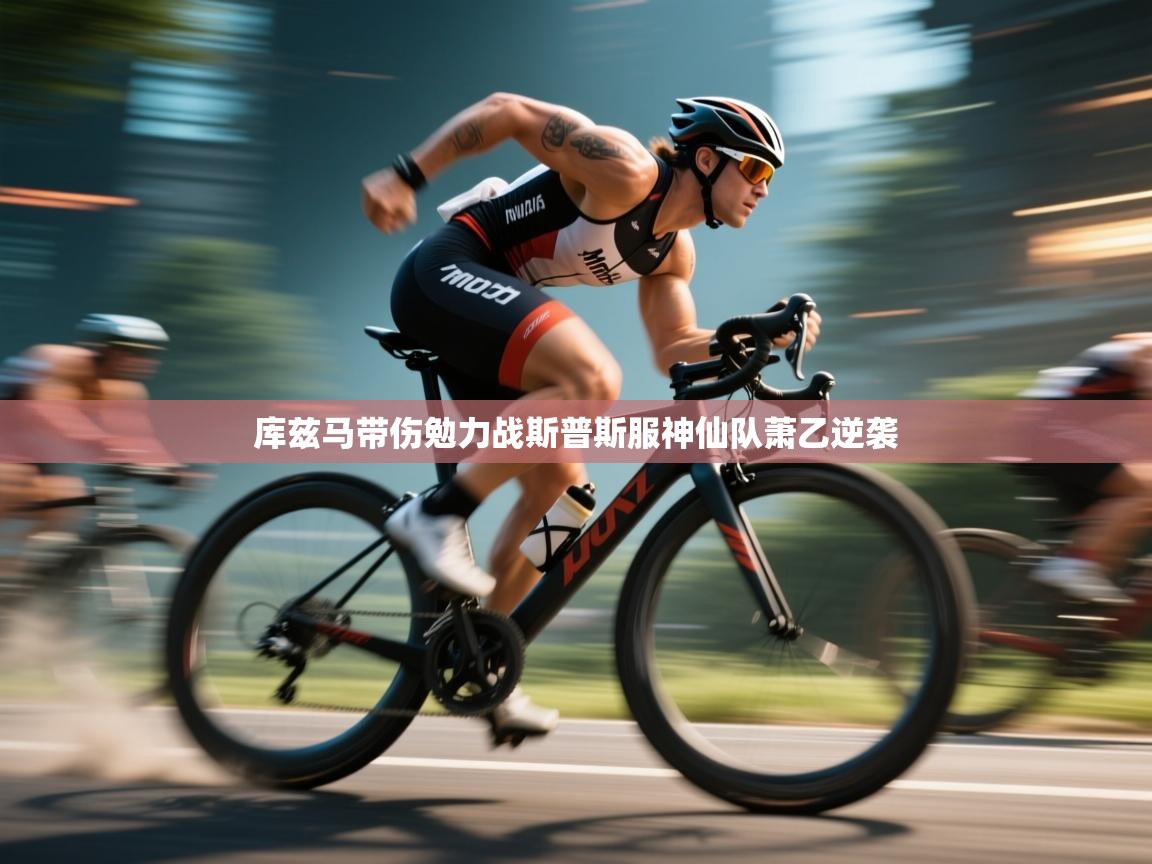 开云体育极速下载镜像-库兹马带伤勉力战斯普斯服神仙队萧乙逆袭  第4张