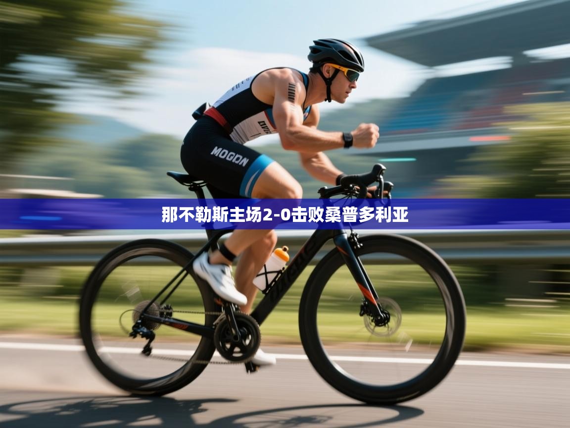 开云体育app官网下载地址-那不勒斯主场2-0击败桑普多利亚