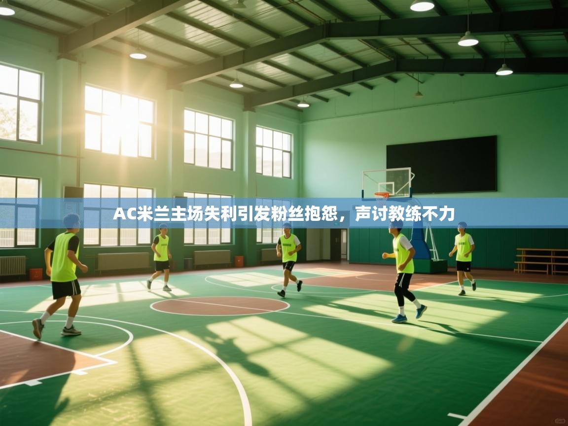 开云体育修改登录密码-AC米兰主场失利引发粉丝抱怨，声讨教练不力