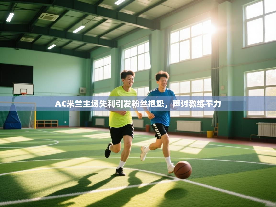 开云体育修改登录密码-AC米兰主场失利引发粉丝抱怨，声讨教练不力