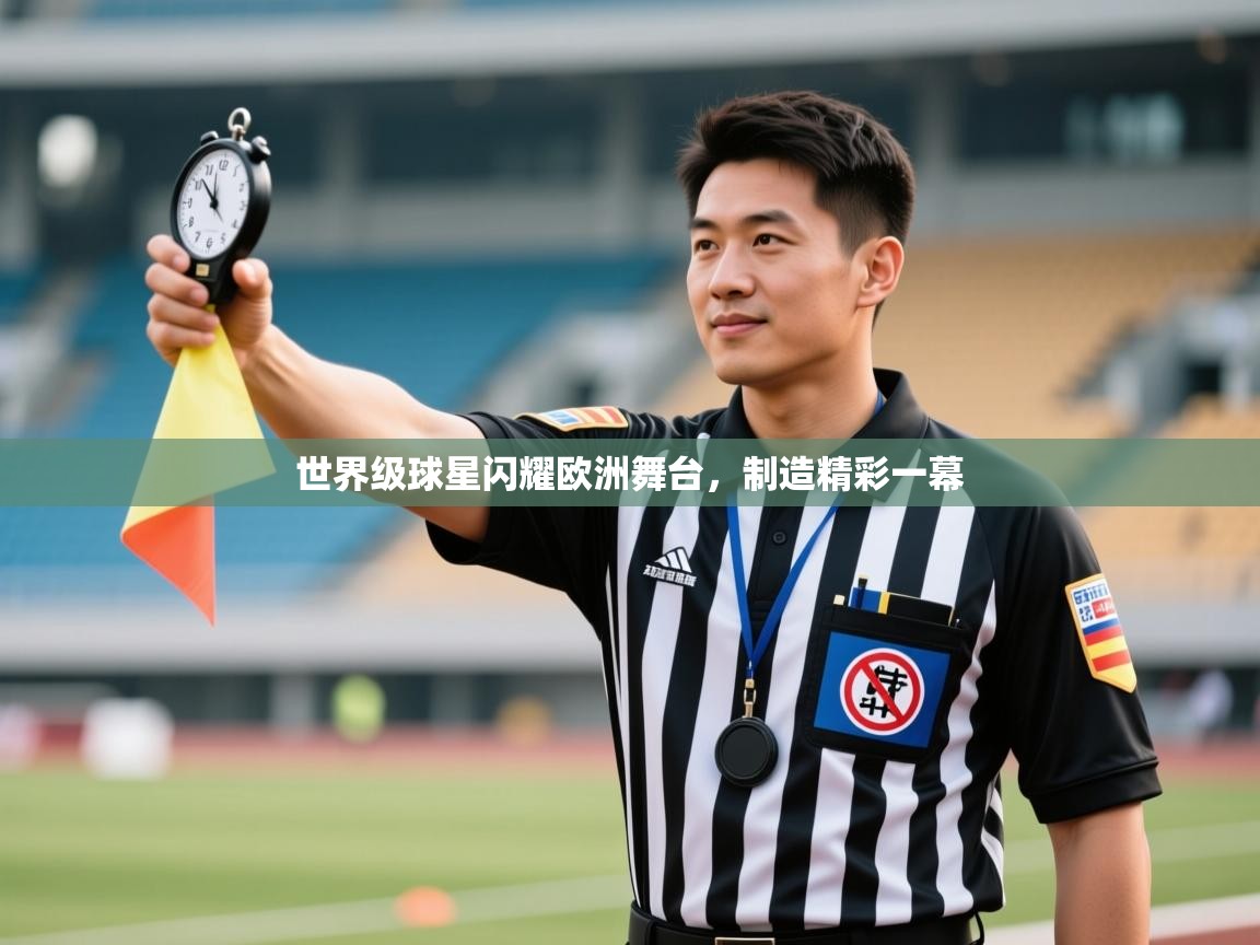开云体育app下载安装免费-世界级球星闪耀欧洲舞台，制造精彩一幕  第1张