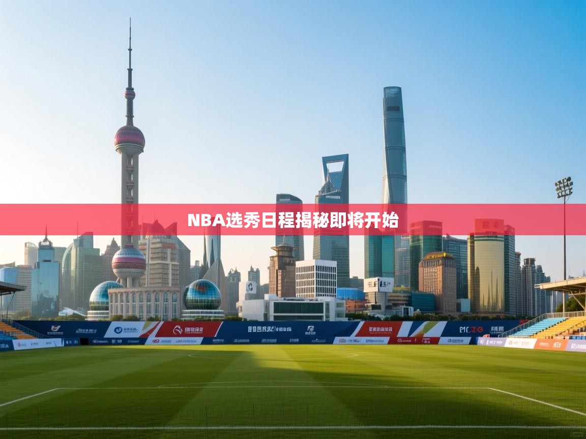 开云体育app在线-NBA选秀日程揭秘即将开始