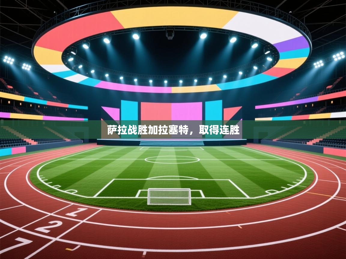 开云体育app在线-萨拉战胜加拉塞特,取得连胜 第2张