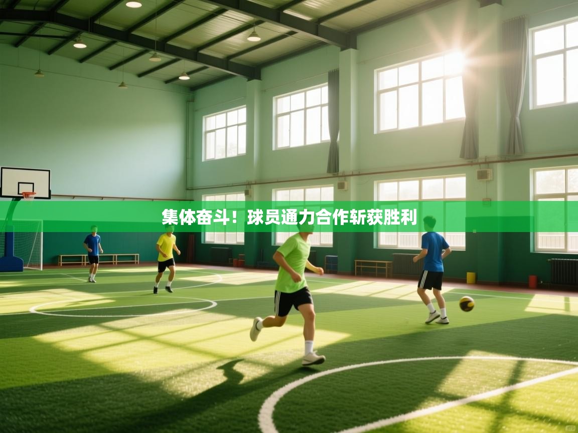 开云体育-集体奋斗！球员通力合作斩获胜利  第4张