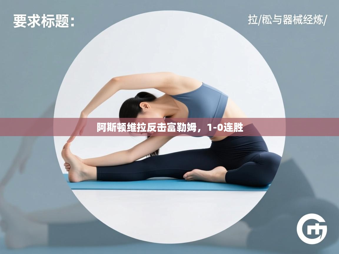 云开体育官网入口登录网页-阿斯顿维拉反击富勒姆，1-0连胜