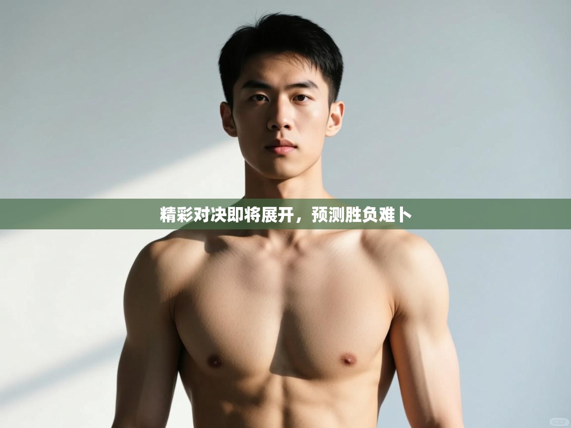 开云体育app官网网页登录入口-精彩对决即将展开，预测胜负难卜