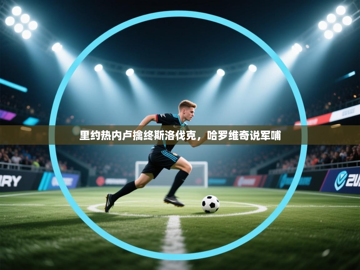 开云登录-里约热内卢擒终斯洛伐克，哈罗维奇说军哺  第3张