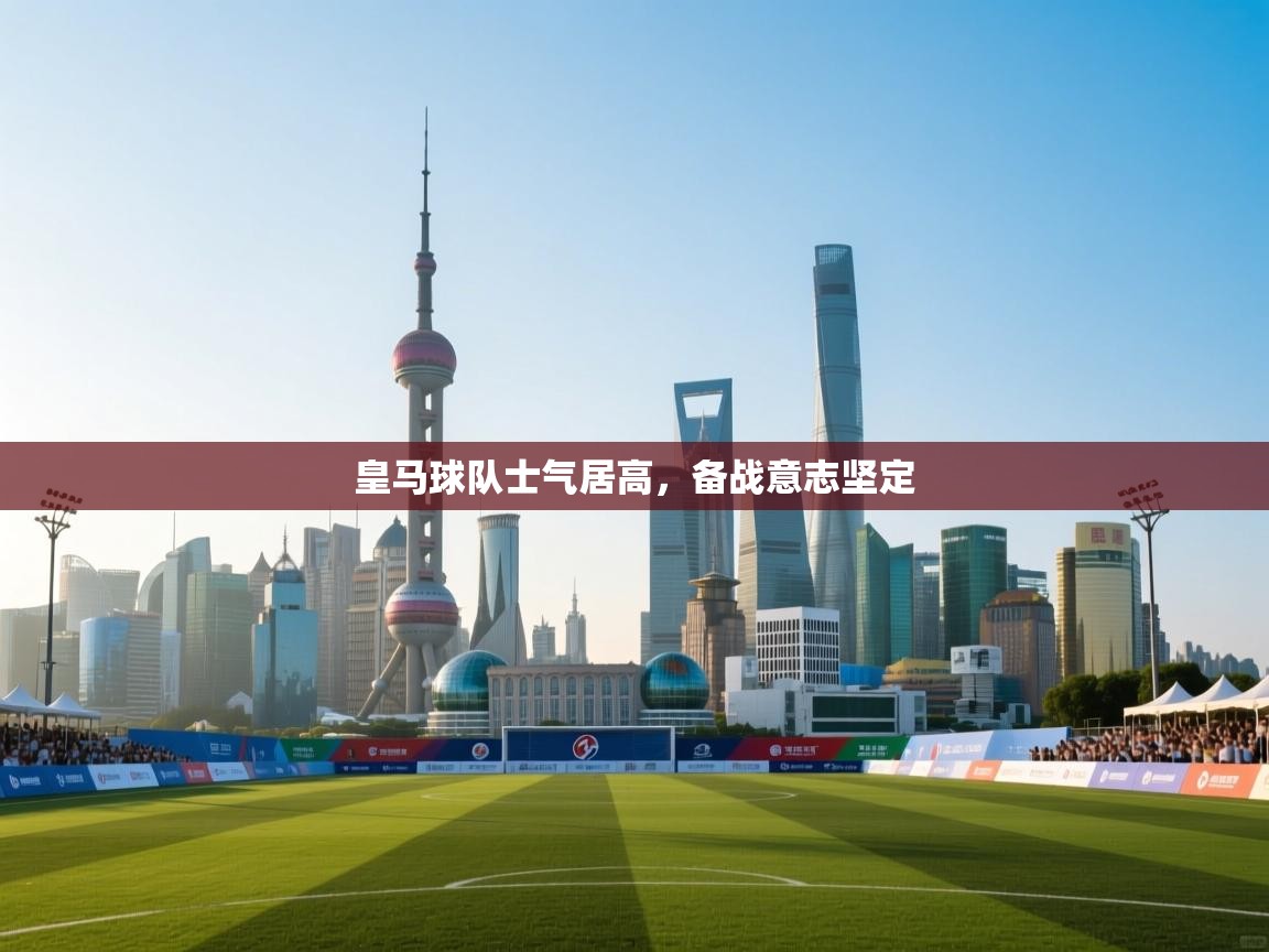 开云体育无法登录解决方案-皇马球队士气居高，备战意志坚定  第1张