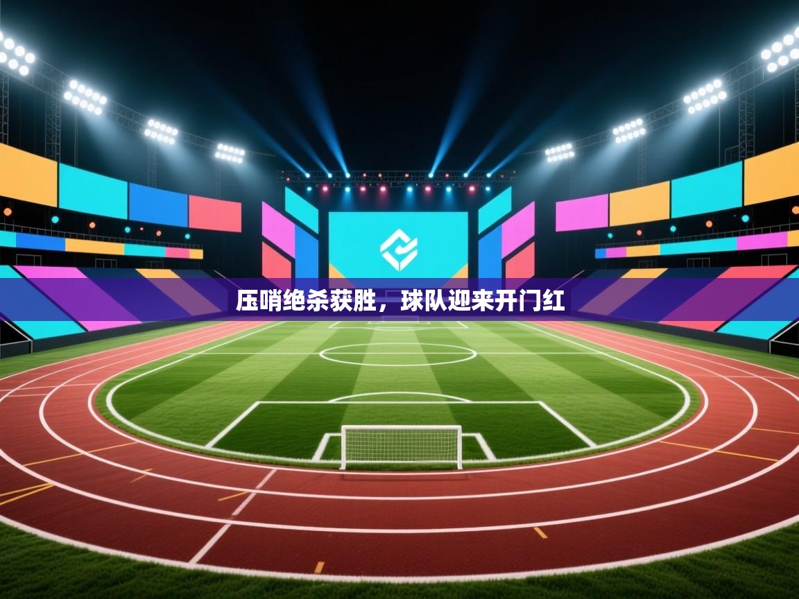 云开体育app网页版登录入口-压哨绝杀获胜,球队迎来开门红 第2张