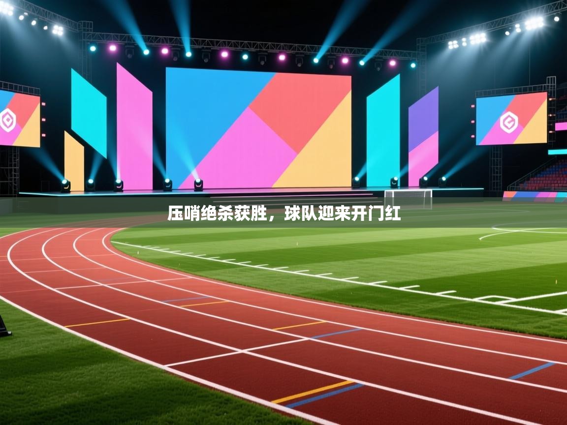 云开体育app网页版登录入口-压哨绝杀获胜,球队迎来开门红 第3张