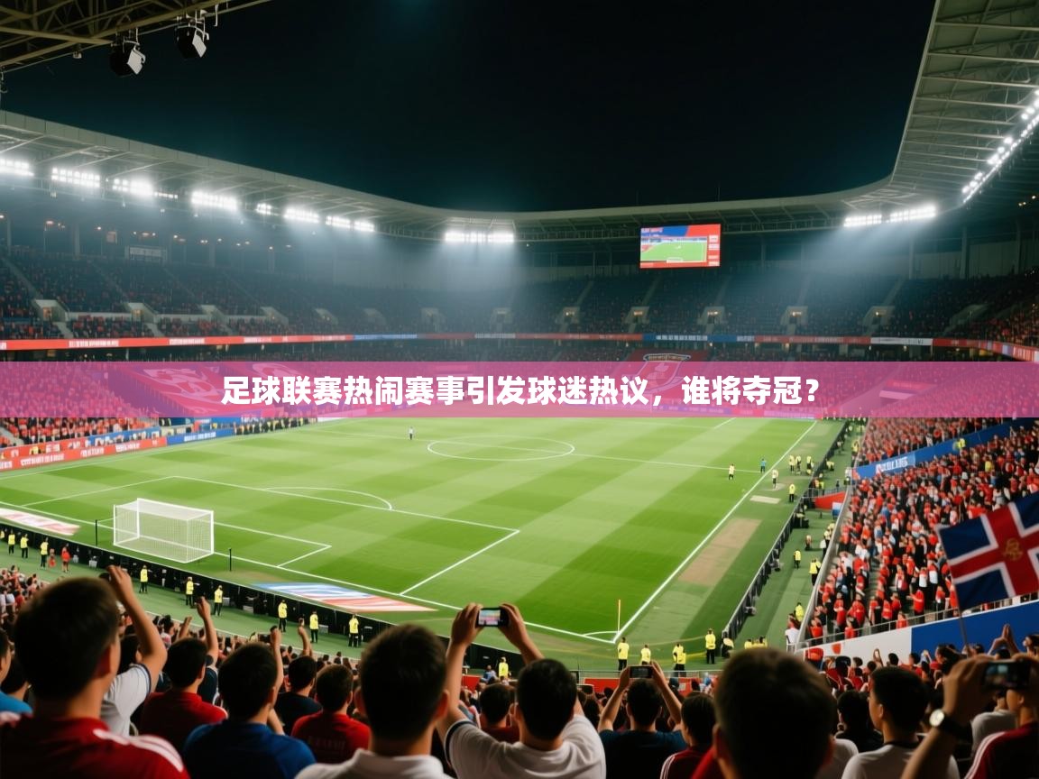 开云体育app官网入口网页版-足球联赛热闹赛事引发球迷热议,谁将夺冠? 第1张