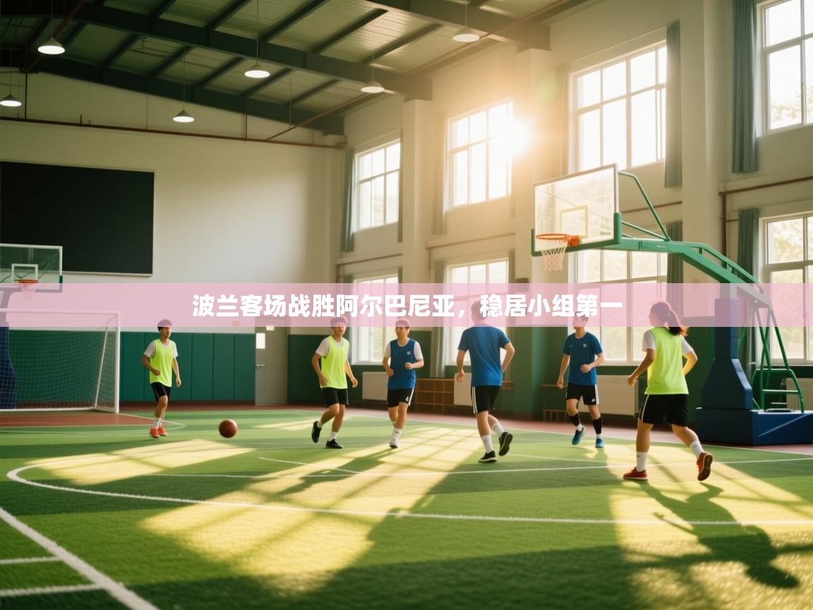 开云体育app下载地址-波兰客场战胜阿尔巴尼亚,稳居小组第一 第3张
